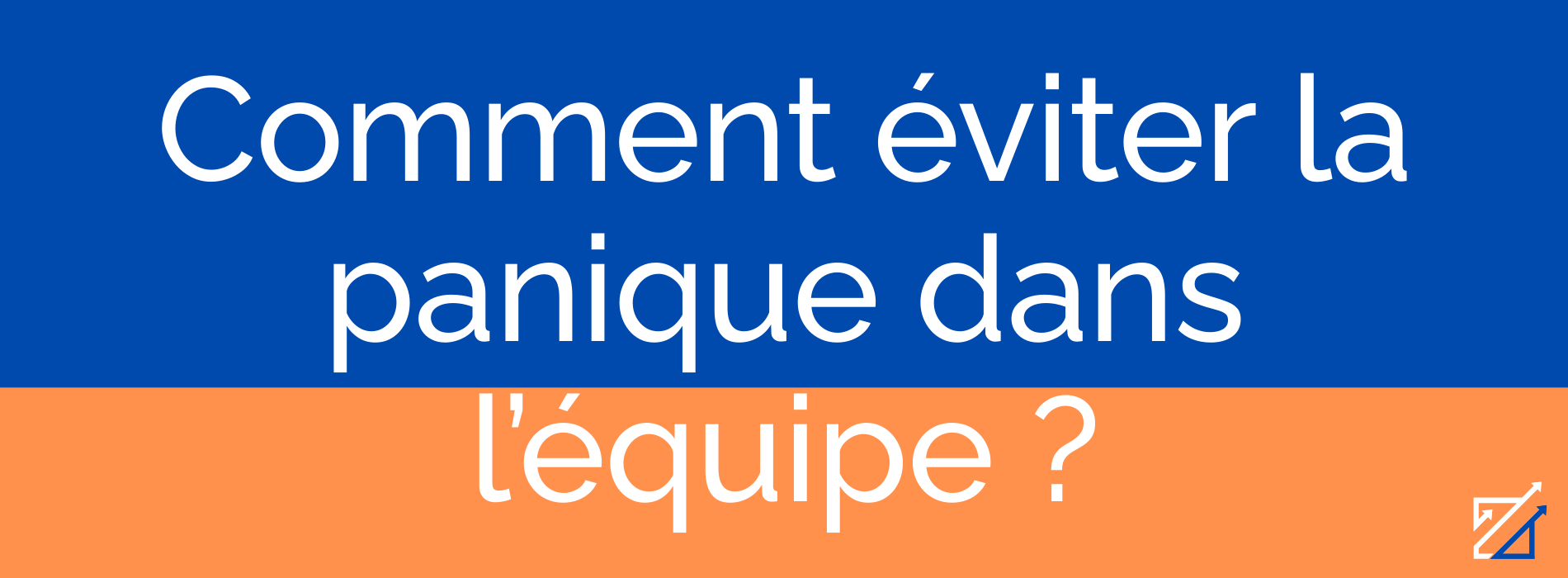 Comment éviter la panique dans l’équipe ?