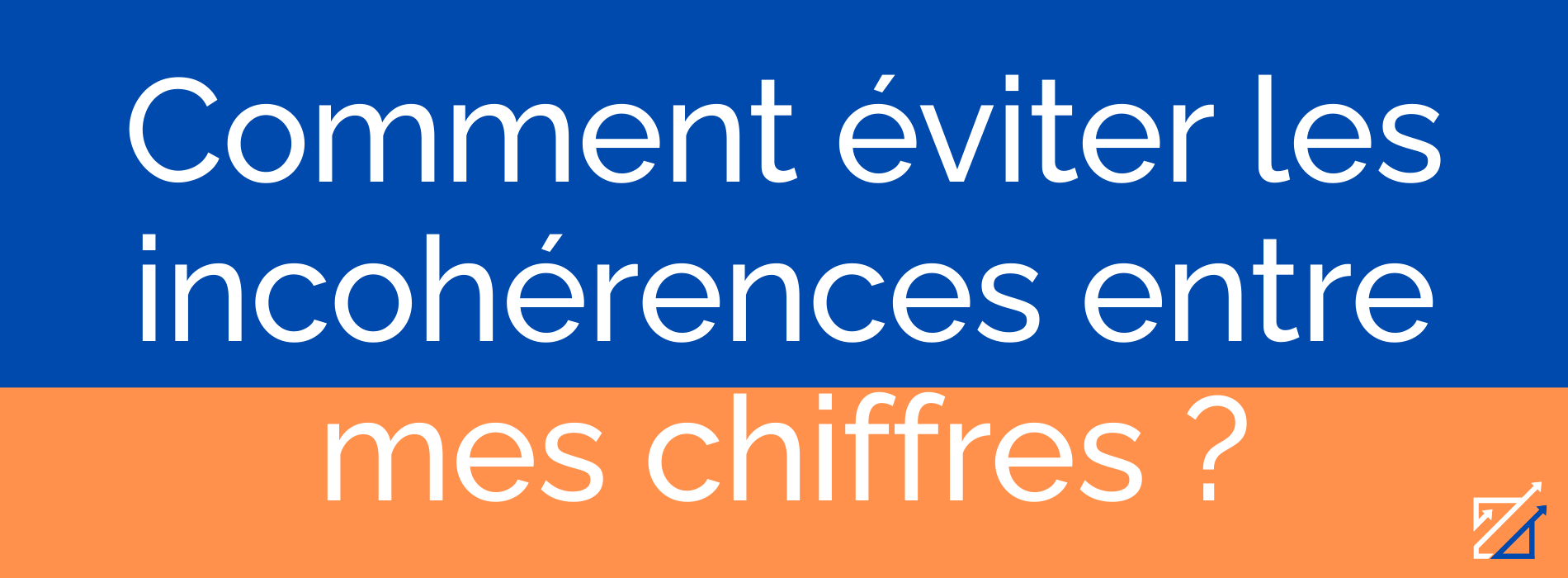 Comment éviter les incohérences entre mes chiffres ?