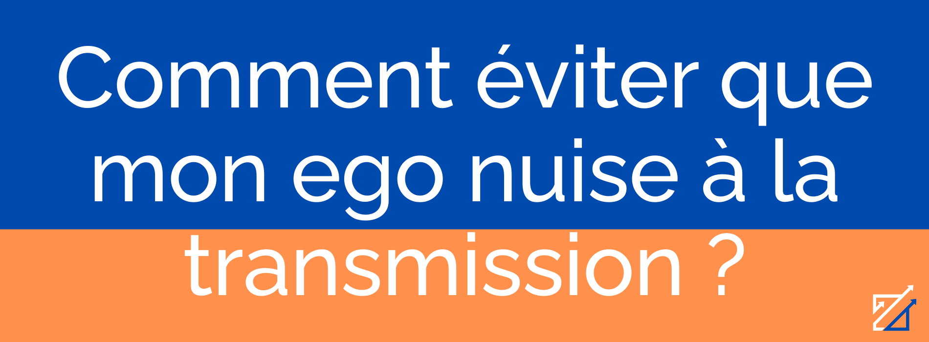 Comment éviter que mon ego nuise à la transmission ?