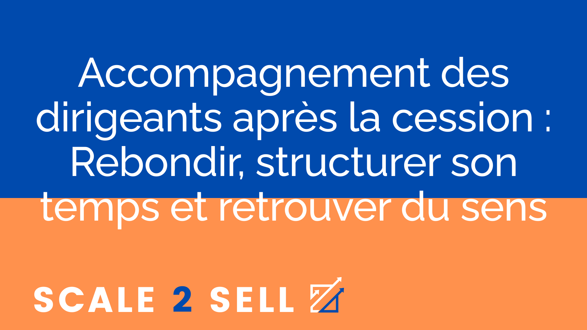 Accompagnement des dirigeants après la cession : Rebondir, structurer son temps et retrouver du sens
