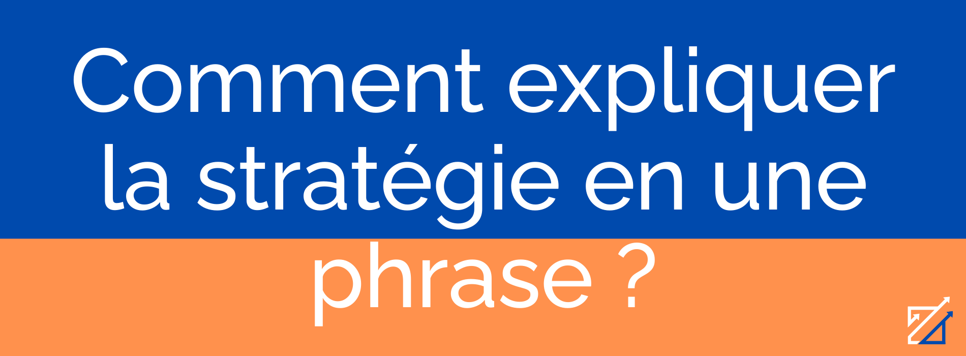 Comment expliquer la stratégie en une phrase ?