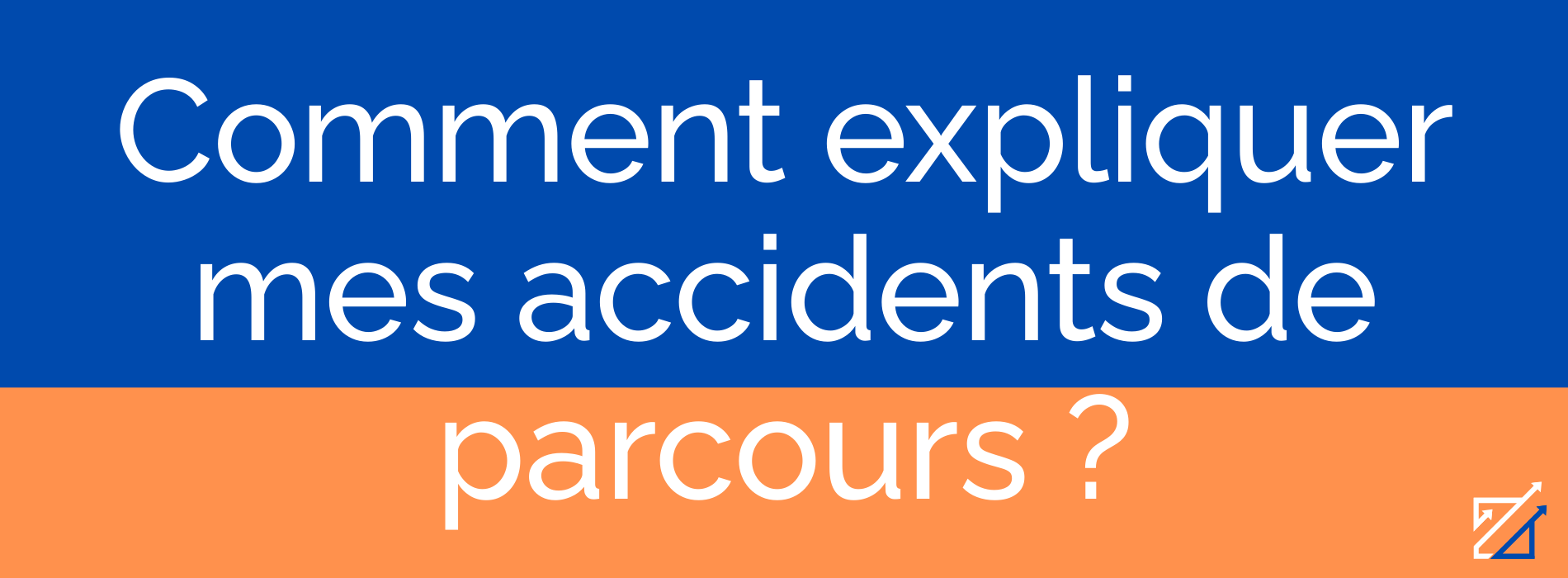 Comment expliquer mes accidents de parcours ?