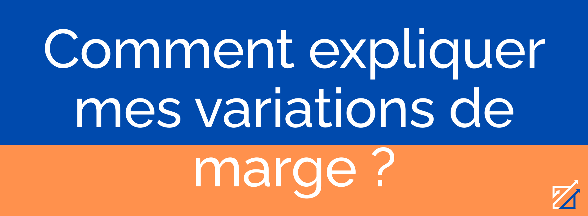 Comment expliquer mes variations de marge ?