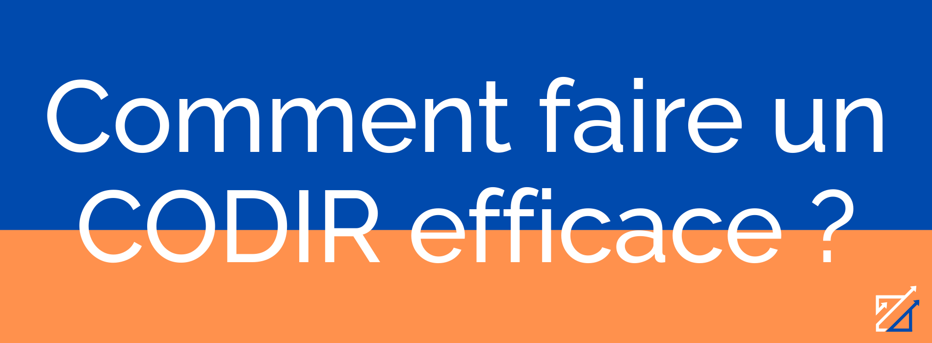 Comment faire un CODIR efficace ?