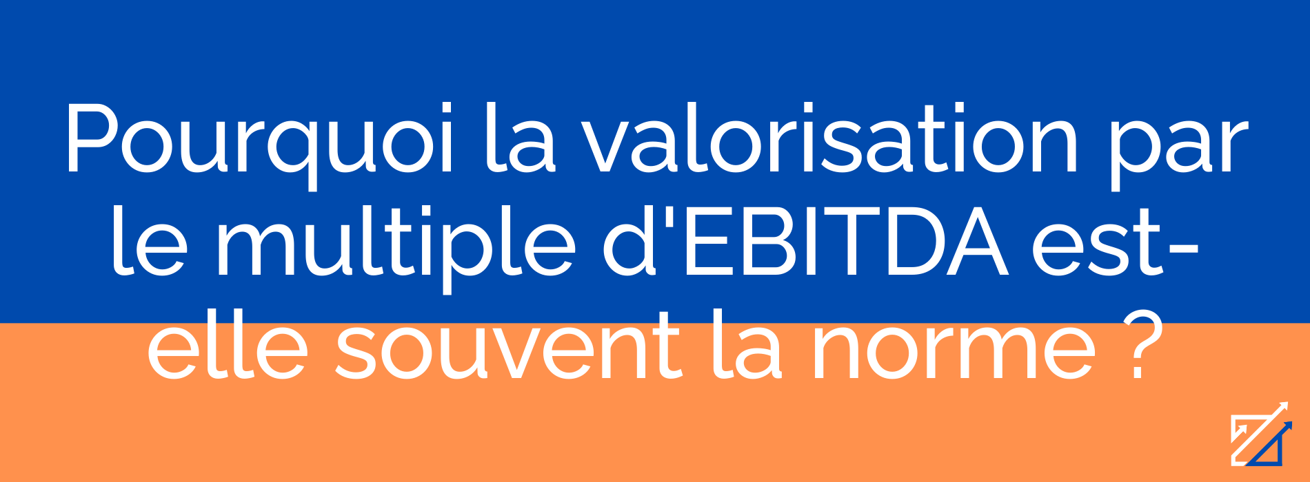 Pourquoi la valorisation par le multiple d'EBITDA est-elle souvent la norme ?