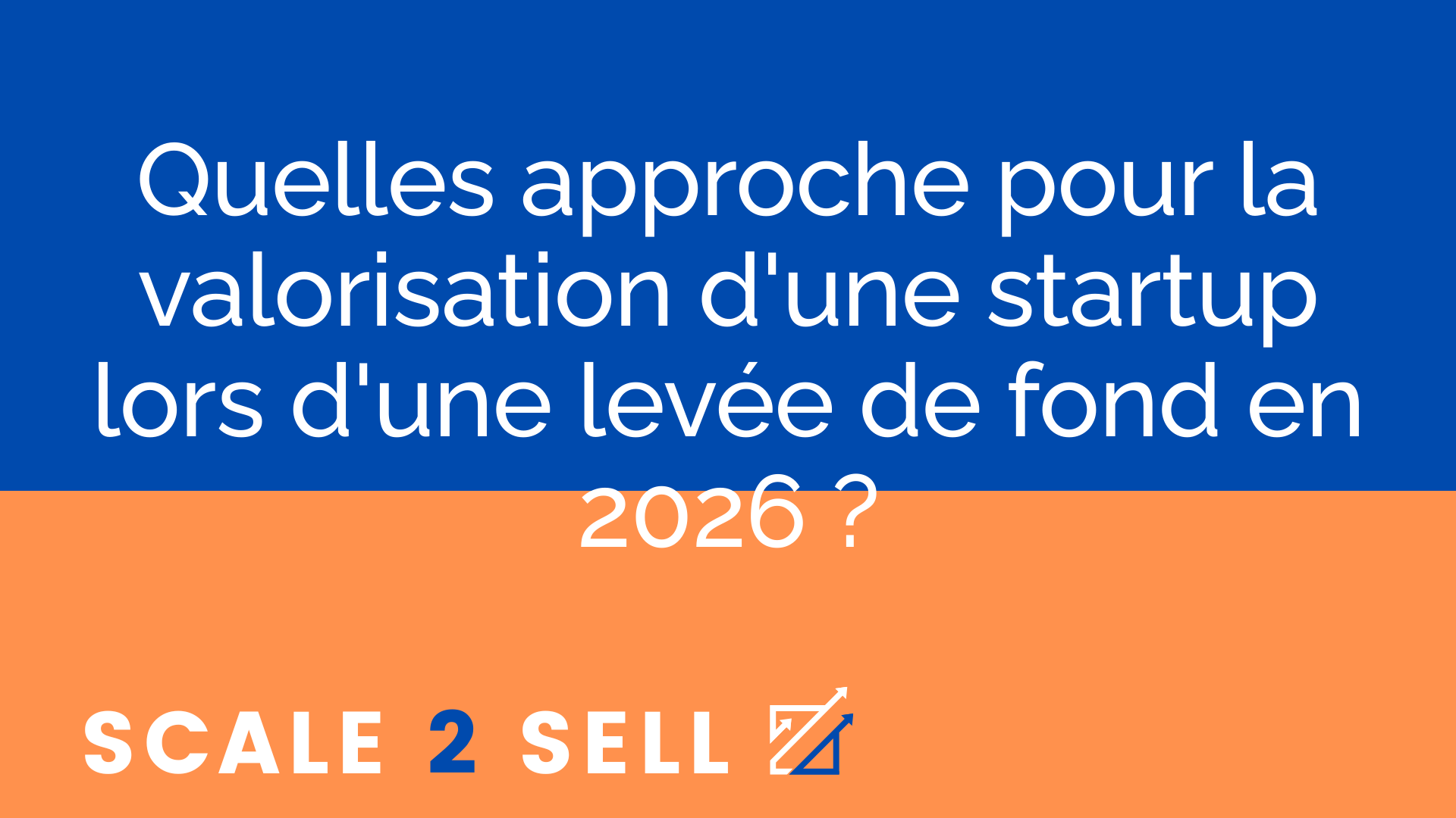 Quelles approche pour la valorisation d'une startup lors d'une levée de fond en 2026 ?