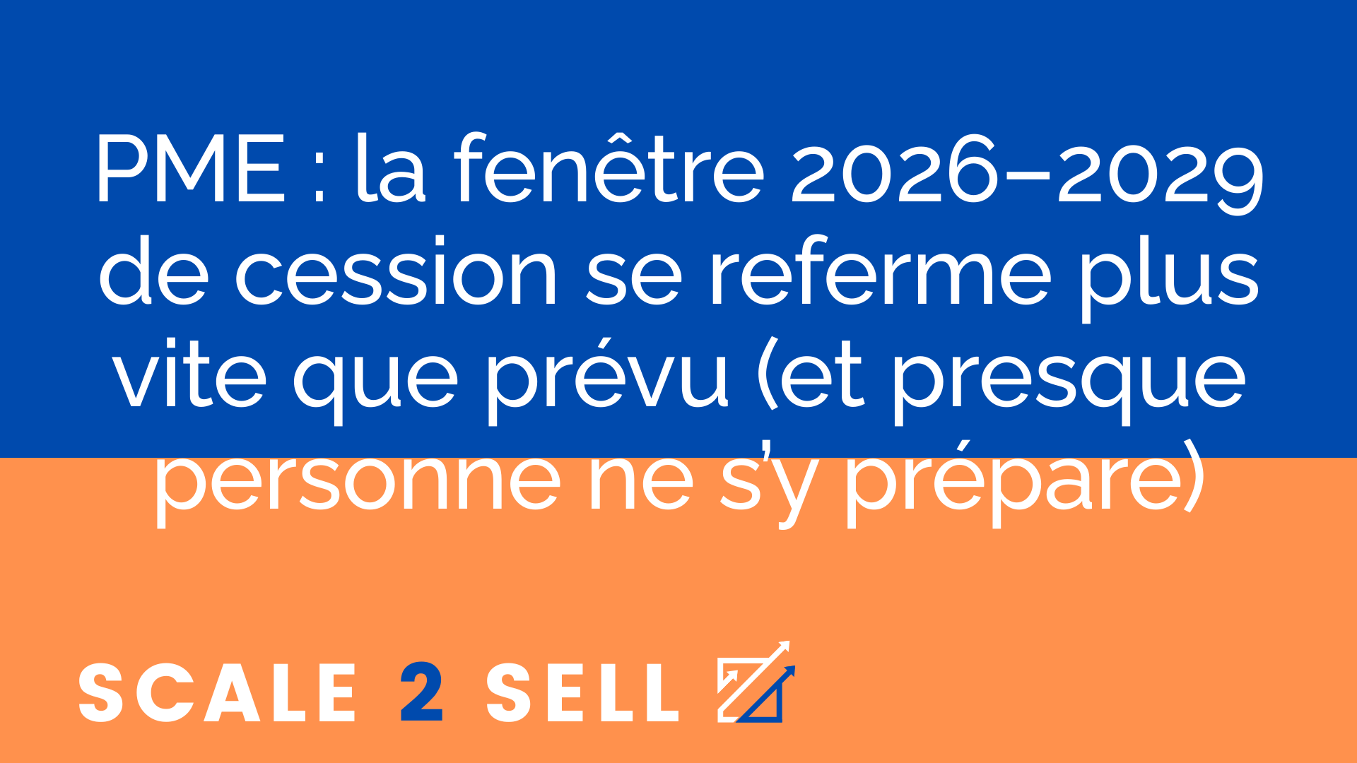PME : la fenêtre 2026–2029 de cession se referme plus vite que prévu (et presque personne ne s’y prépare)