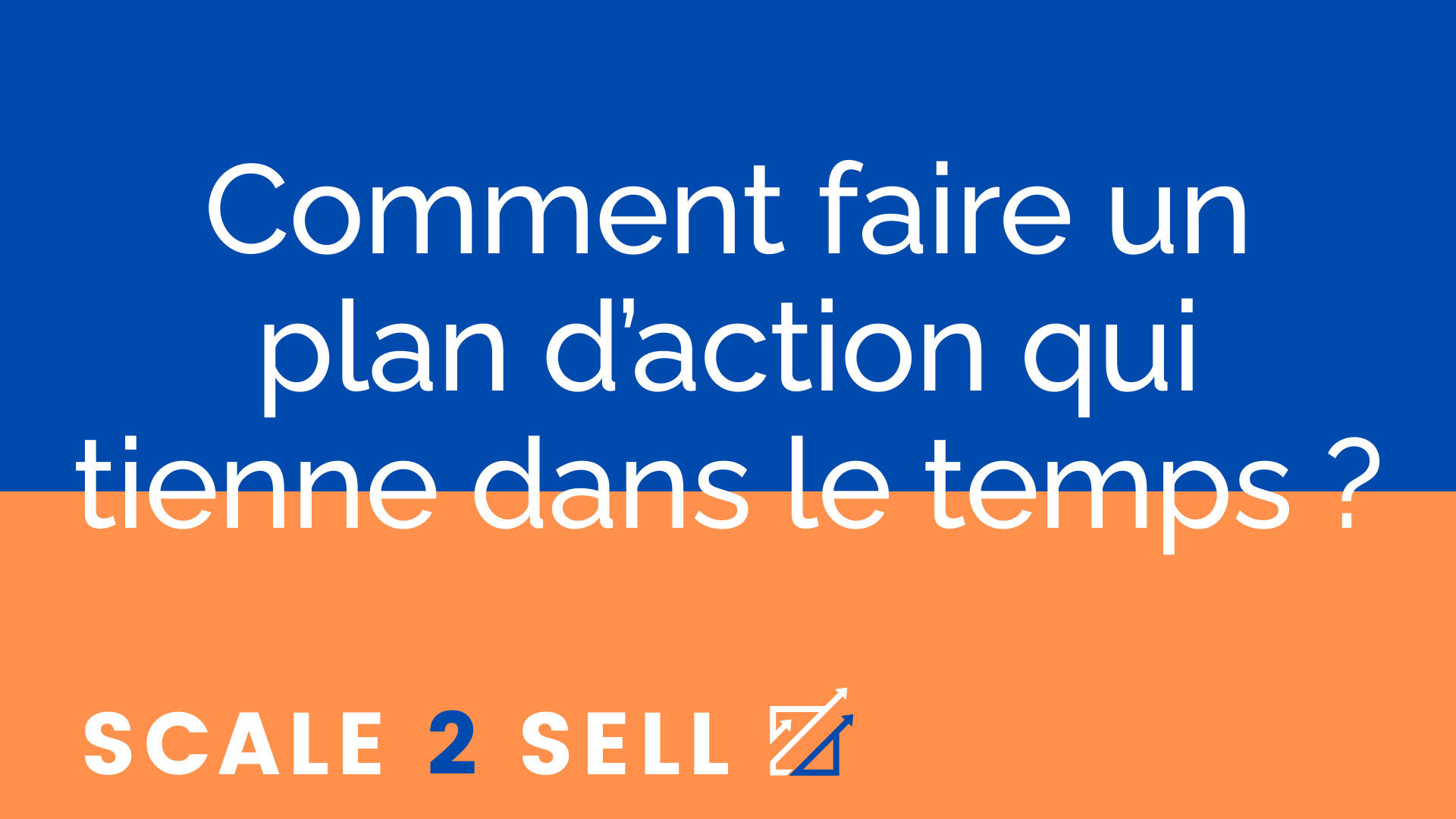 Comment faire un plan d’action qui tienne dans le temps ?