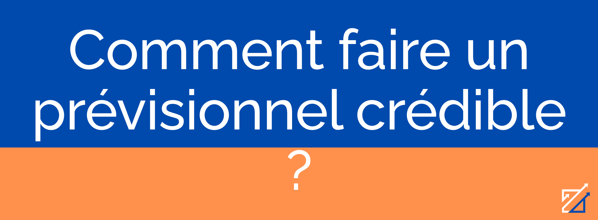 Comment faire un prévisionnel crédible ?