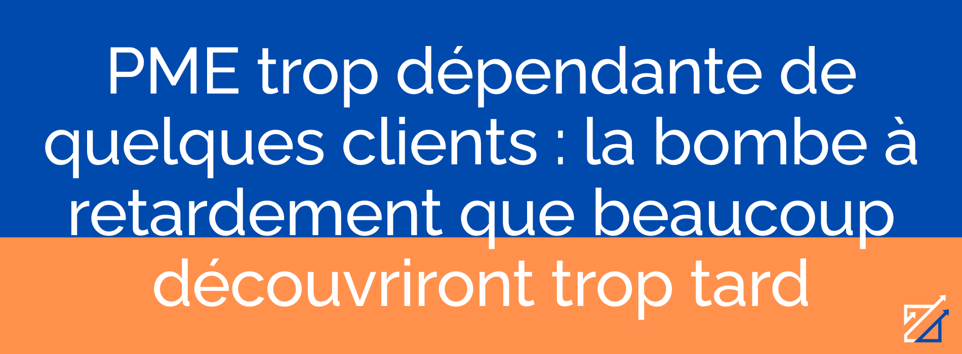 PME trop dépendante de quelques clients : la bombe à retardement que beaucoup découvriront trop tard