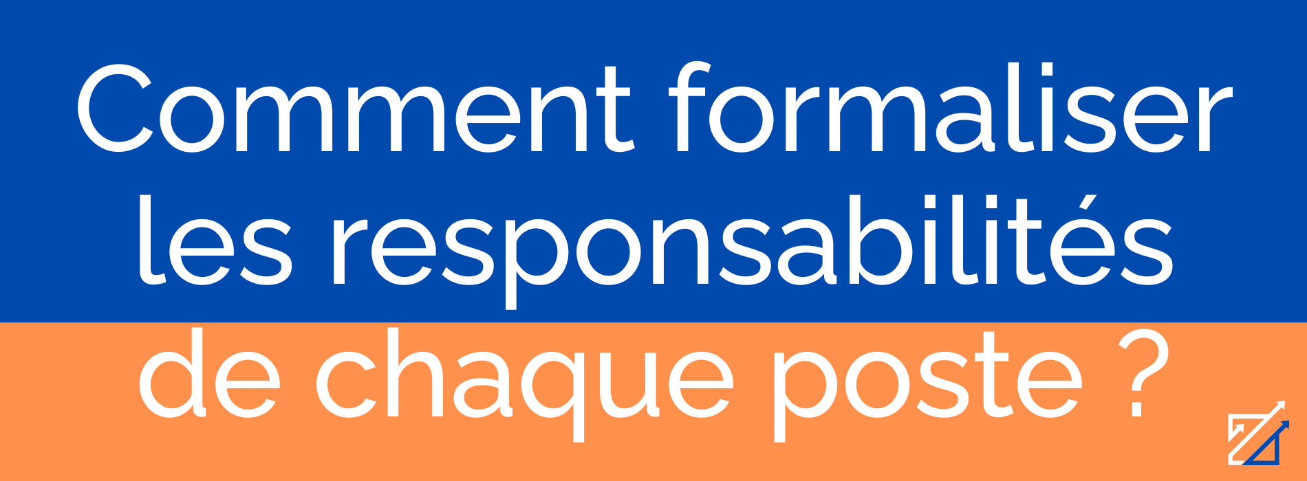 Comment formaliser les responsabilités de chaque poste ?