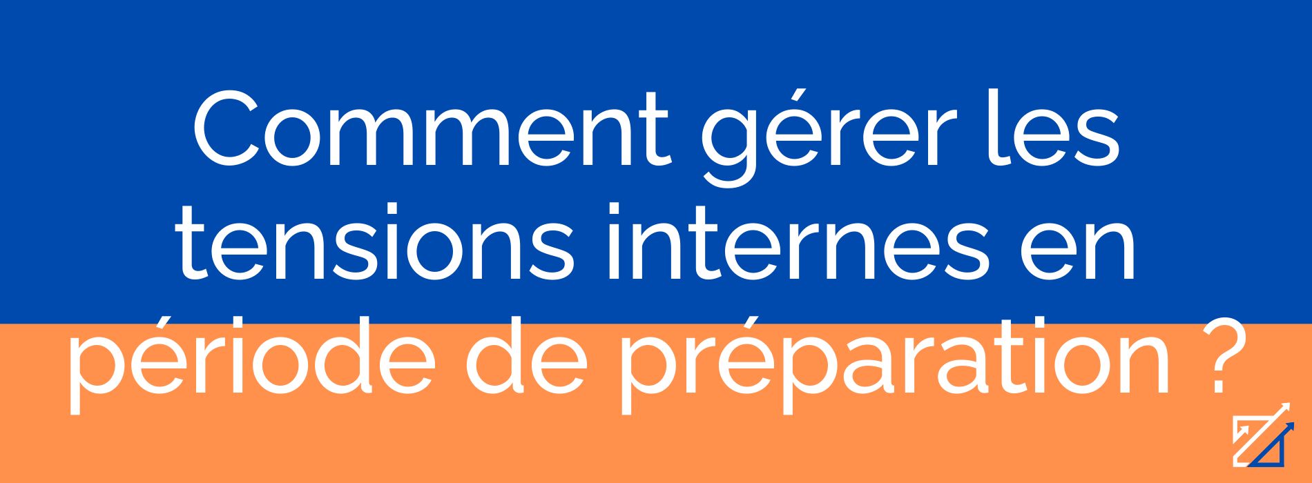Comment gérer les tensions internes en période de préparation ?