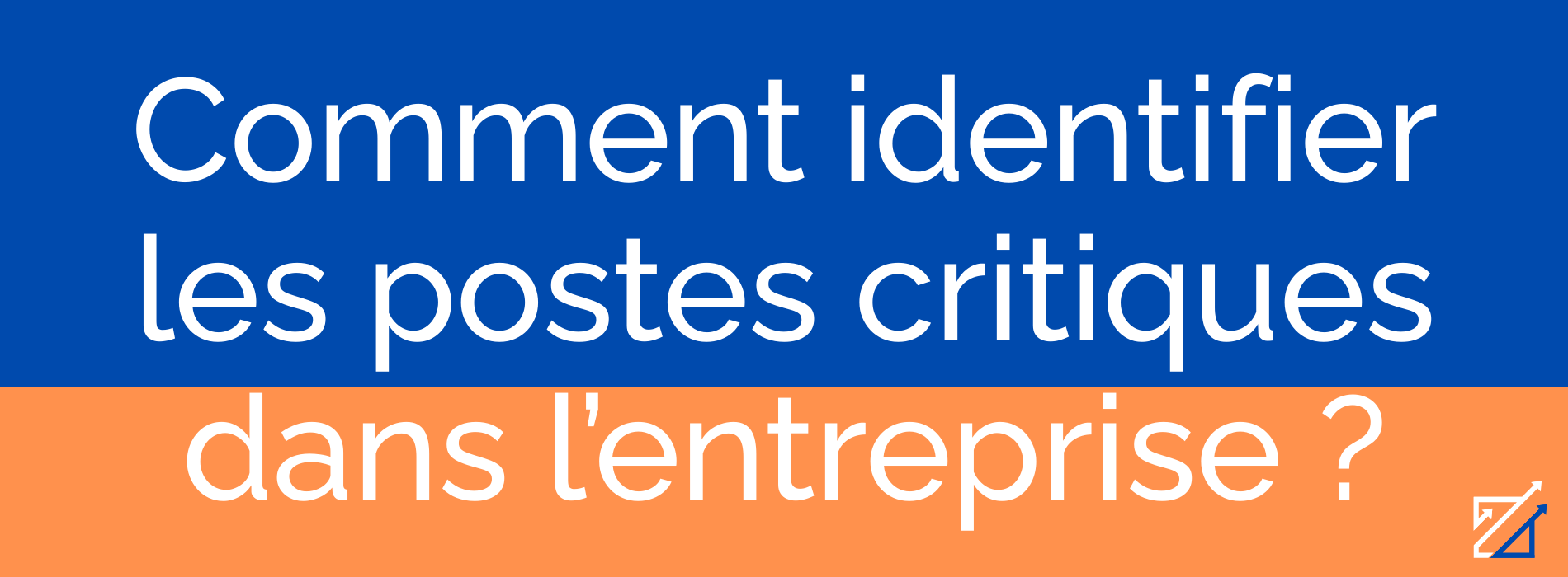 Comment identifier les postes critiques dans l’entreprise ?