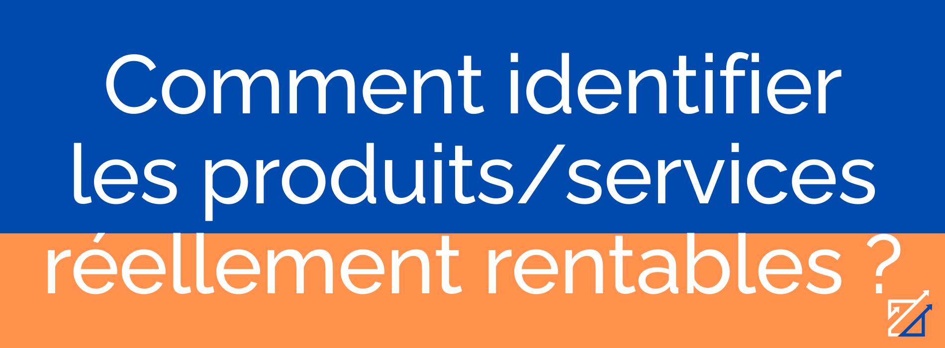 Comment identifier les produits/services réellement rentables ?