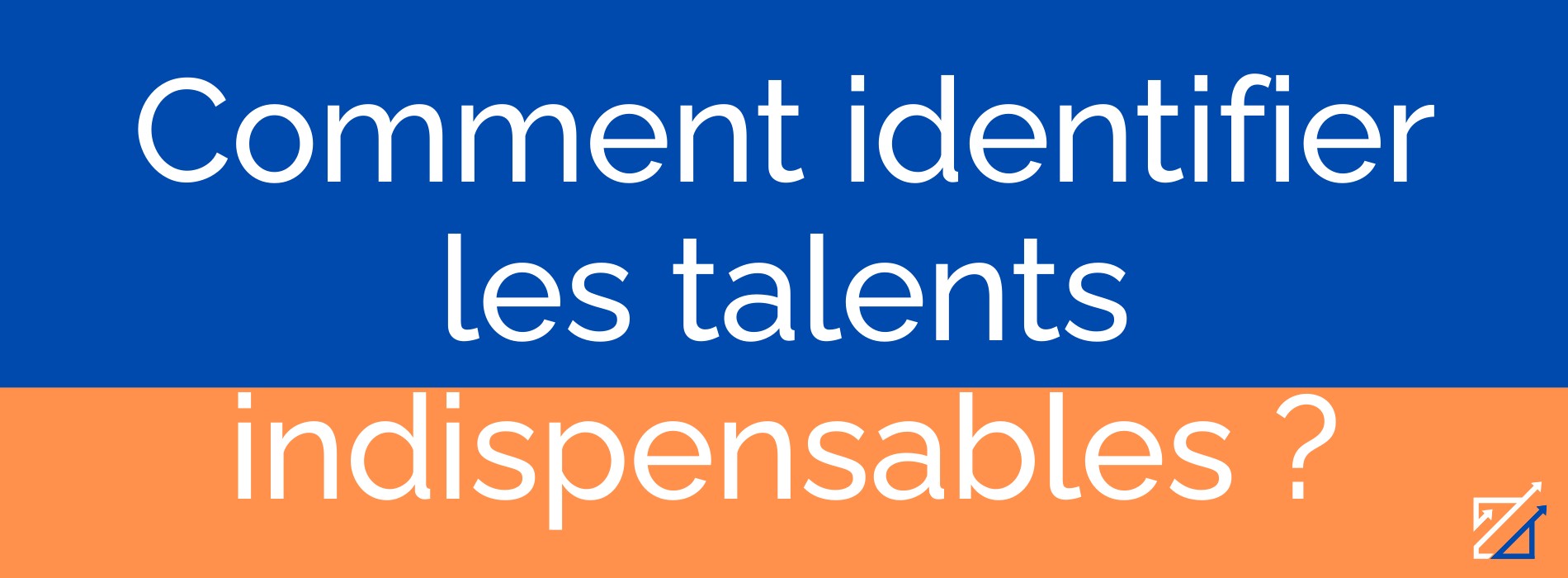 Comment identifier les talents indispensables ?