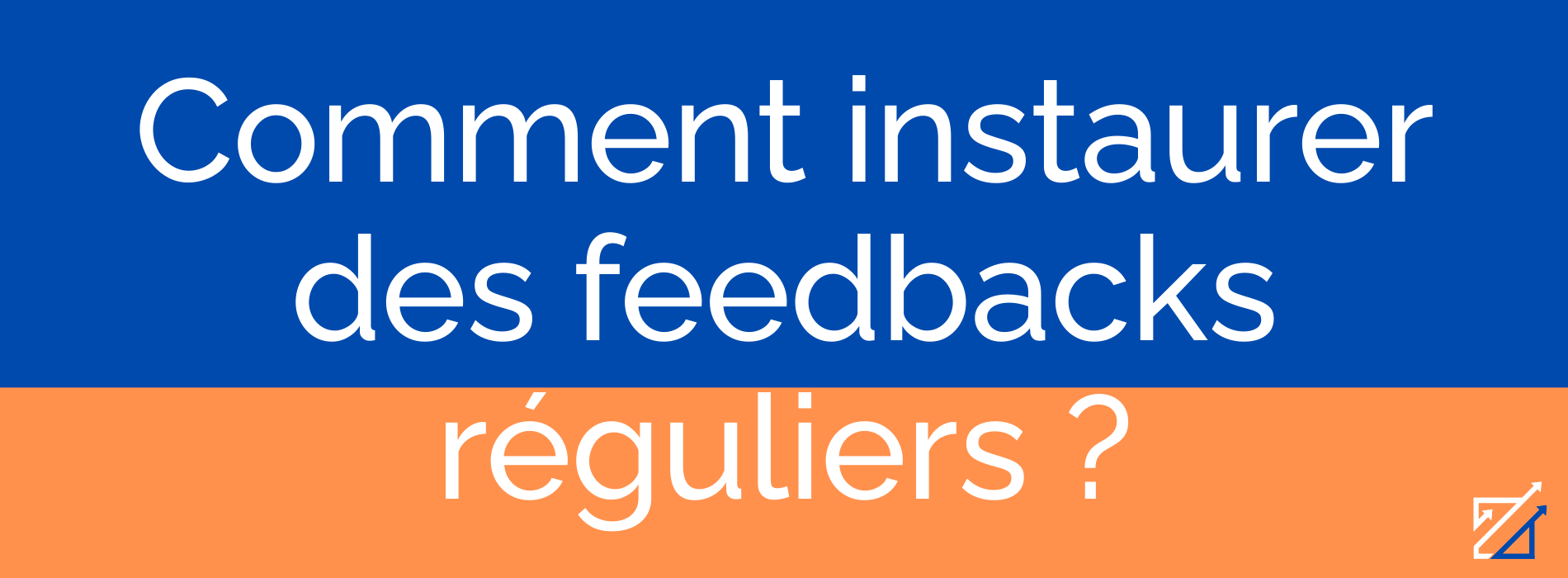 Comment instaurer des feedbacks réguliers ?