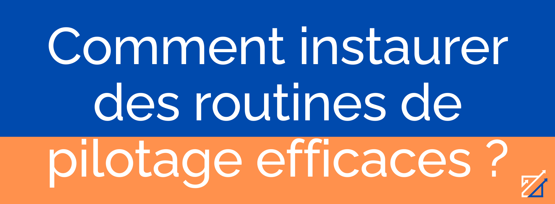 Comment instaurer des routines de pilotage efficaces ?