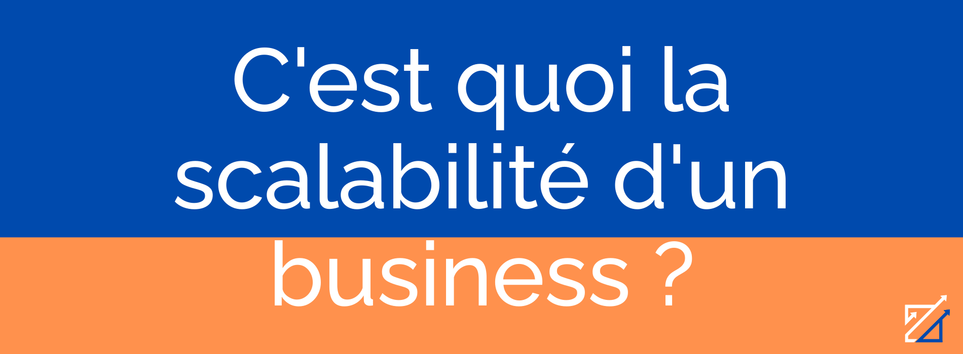 C'est quoi la scalabilité d'un business ?