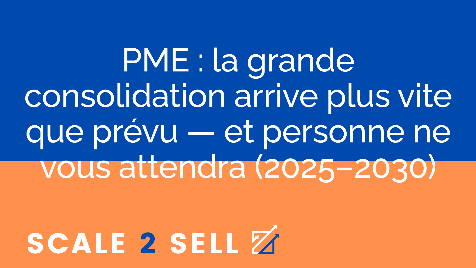 PME : la grande consolidation arrive plus vite que prévu — et personne ne vous attendra (2025–2030)