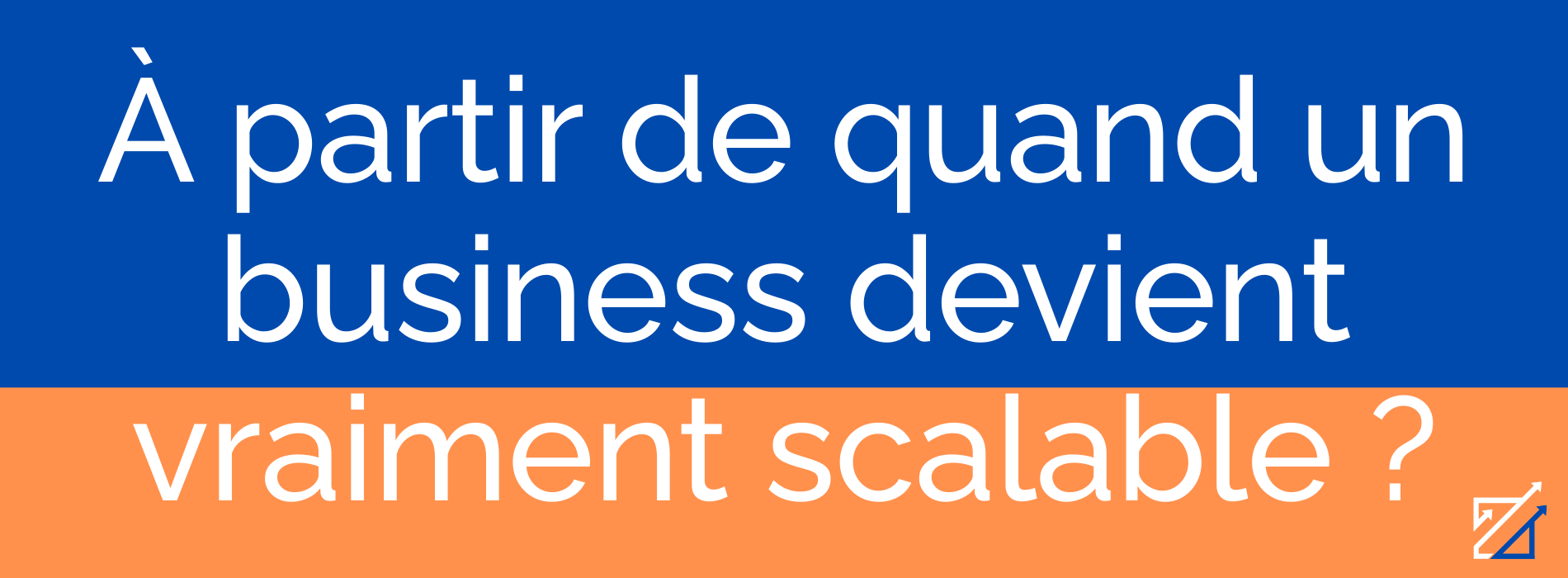 À partir de quand un business devient vraiment scalable ?