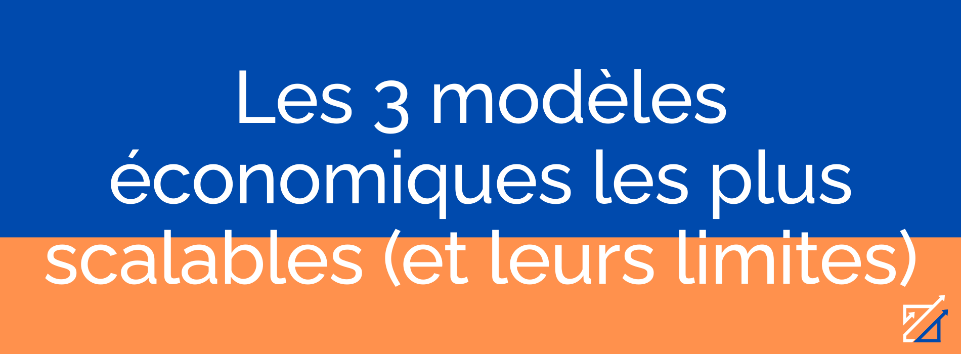 Les 3 modèles économiques les plus scalables (et leurs limites)