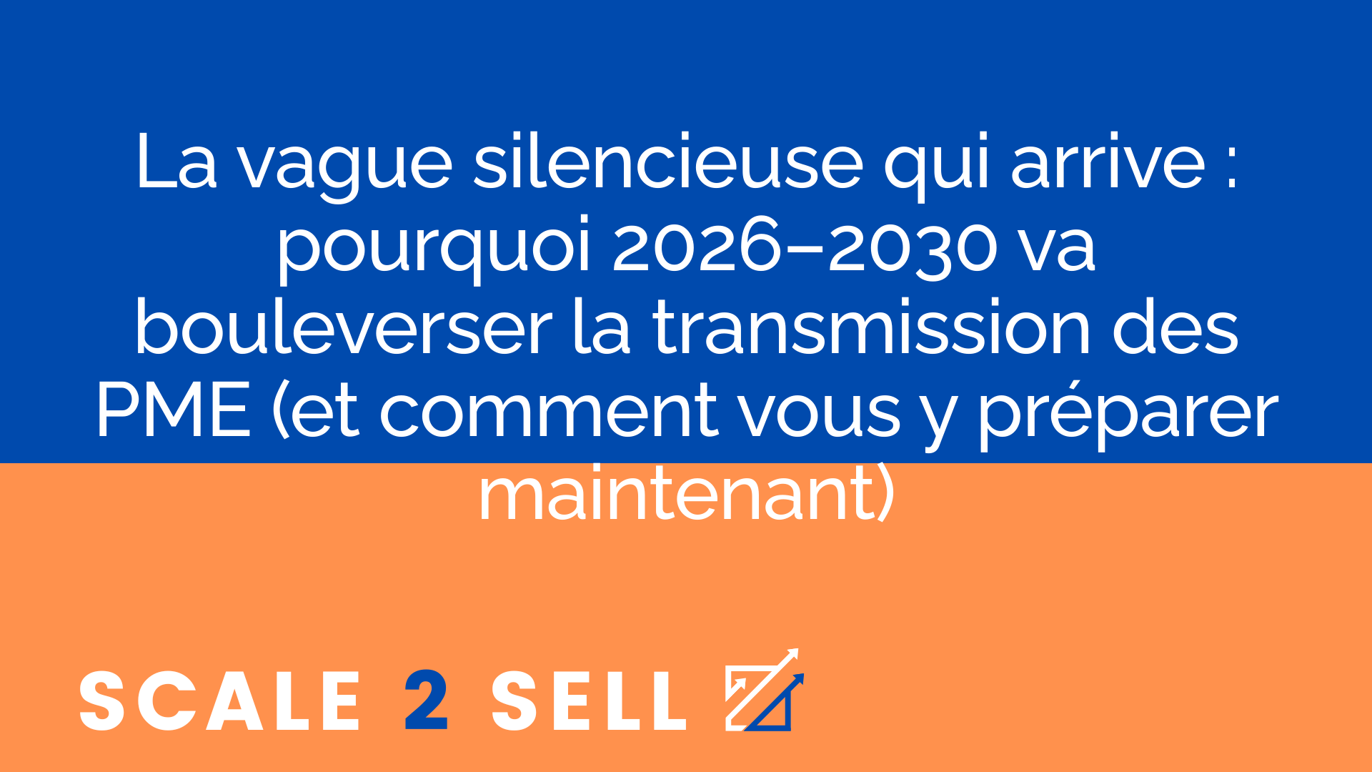 La vague silencieuse qui arrive : pourquoi 2026–2030 va bouleverser la transmission des PME (et comment vous y préparer maintenant)