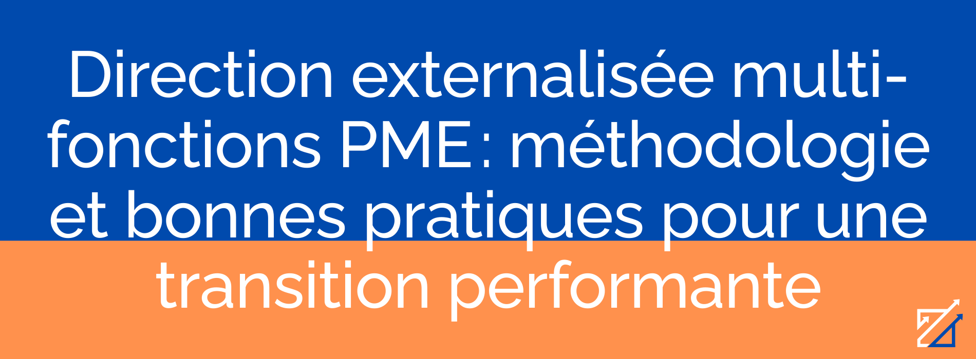 Direction externalisée multi-fonctions PME : méthodologie et bonnes pratiques pour une transition performante