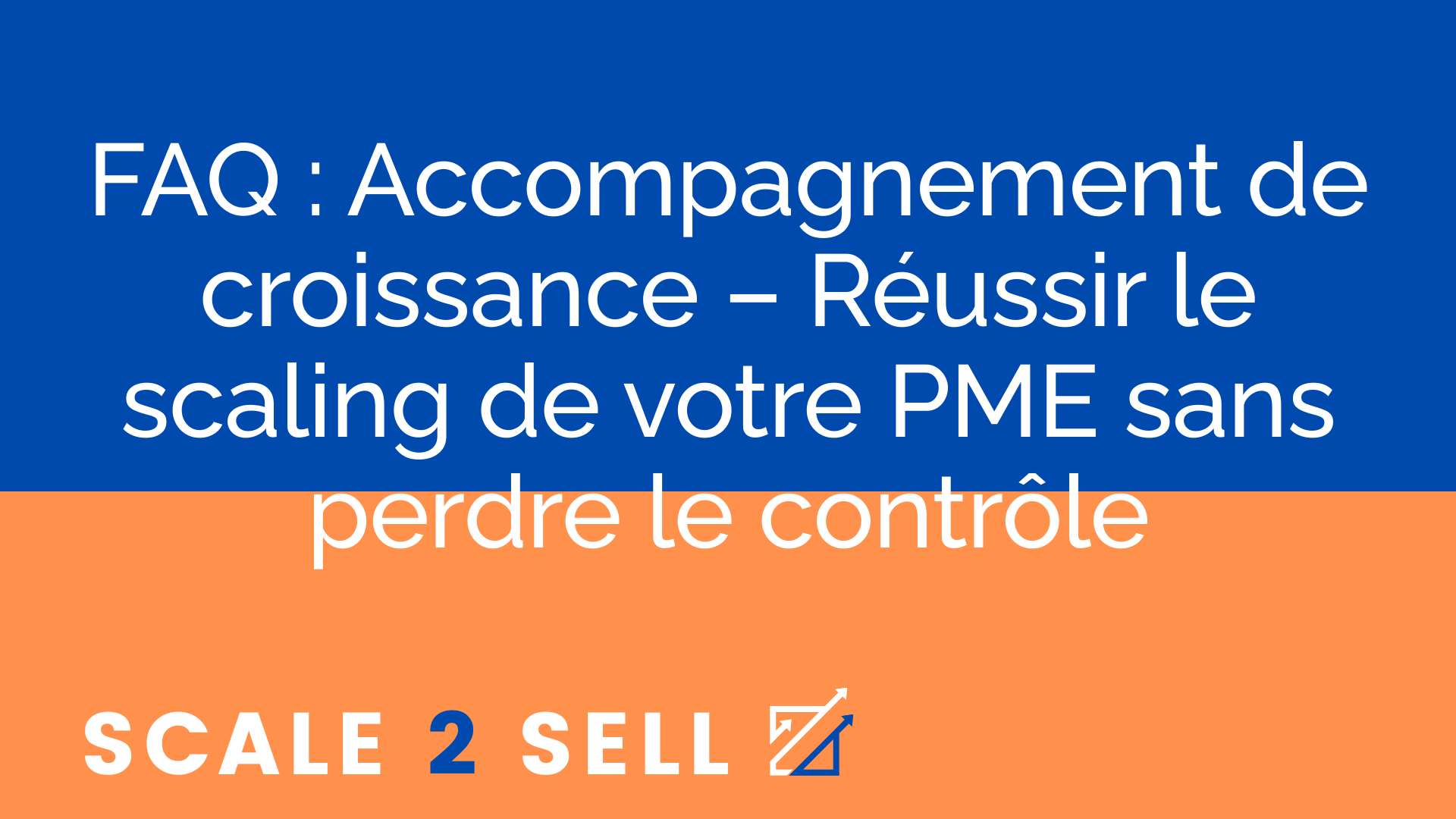 FAQ : Accompagnement de croissance – Réussir le scaling de votre PME sans perdre le contrôle