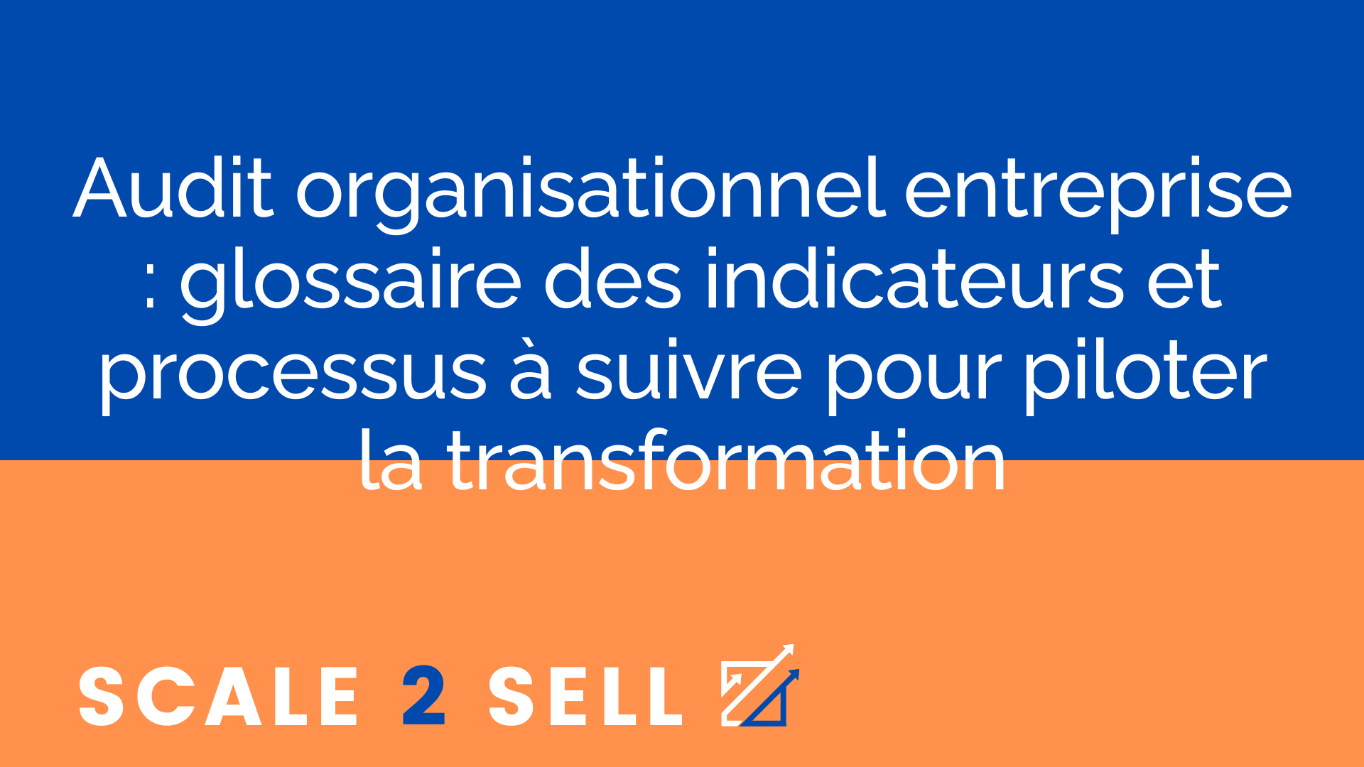 Audit organisationnel entreprise : glossaire des indicateurs et processus à suivre pour piloter la transformation