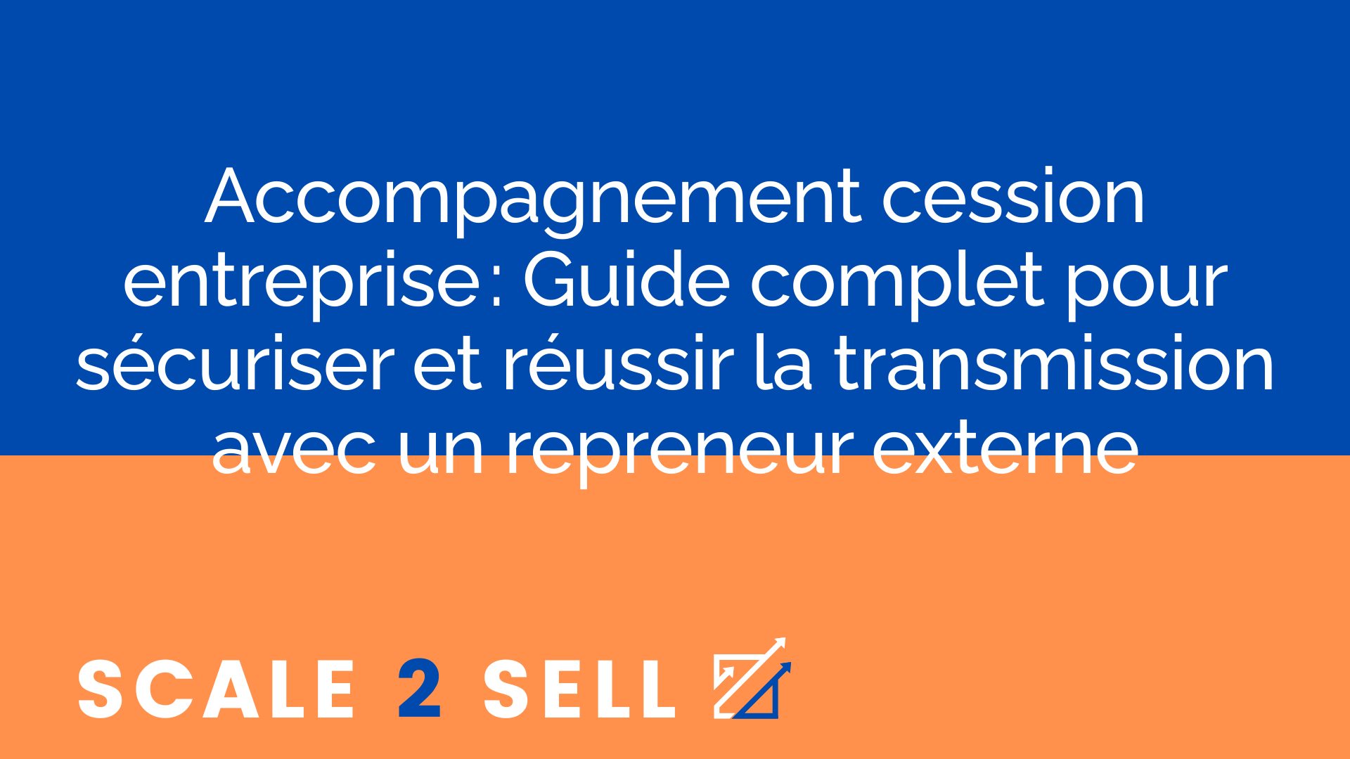 Accompagnement cession entreprise : Guide complet pour sécuriser et réussir la transmission avec un repreneur externe