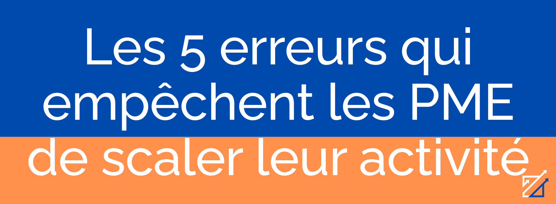 Les 5 erreurs qui empêchent les PME de scaler leur activité