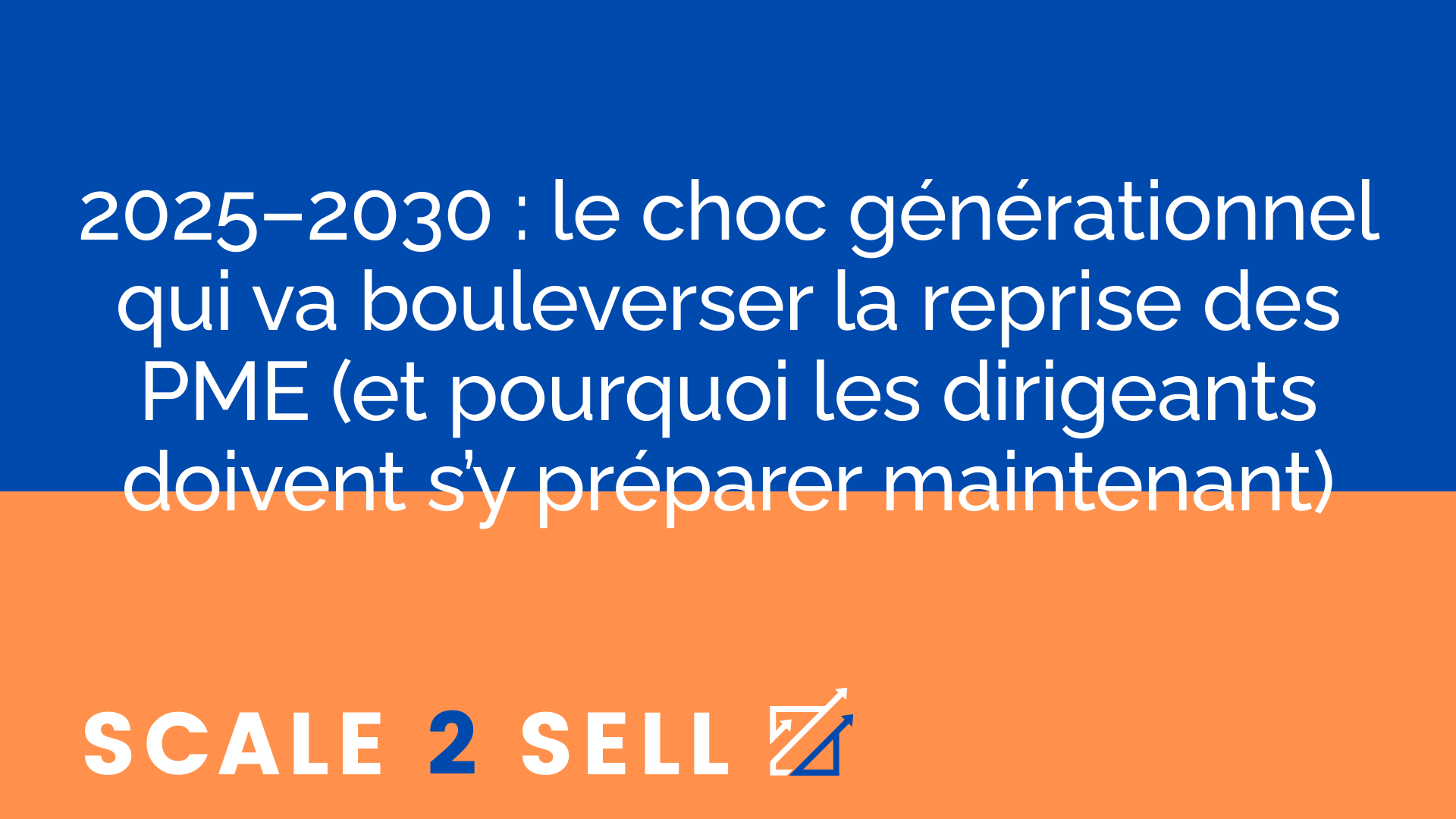 2025–2030 : le choc générationnel qui va bouleverser la reprise des PME (et pourquoi les dirigeants doivent s’y préparer maintenant)
