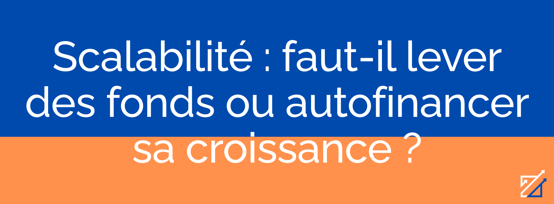 Scalabilité : faut-il lever des fonds ou autofinancer sa croissance ?