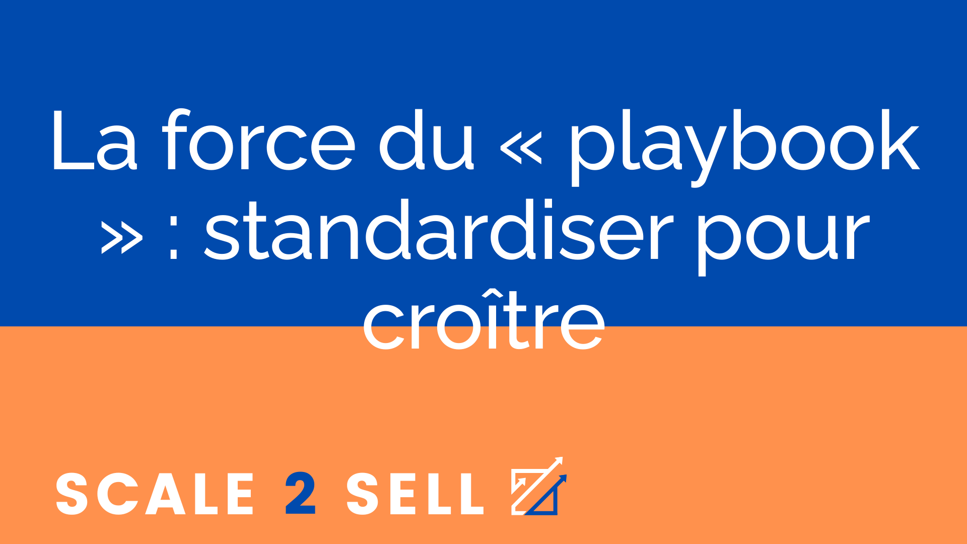 La force du « playbook » : standardiser pour croître