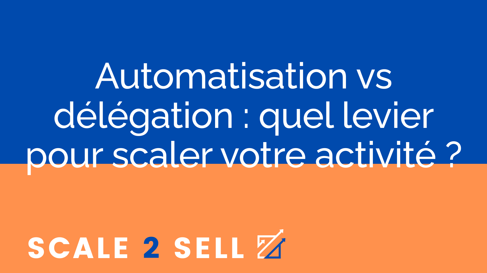 Automatisation vs délégation : quel levier pour scaler votre activité ?