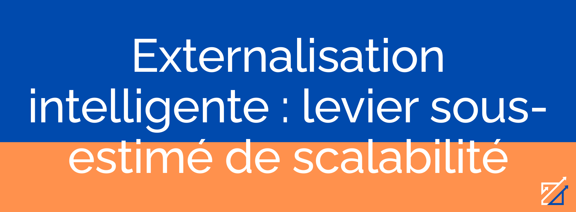Externalisation intelligente : levier sous-estimé de scalabilité