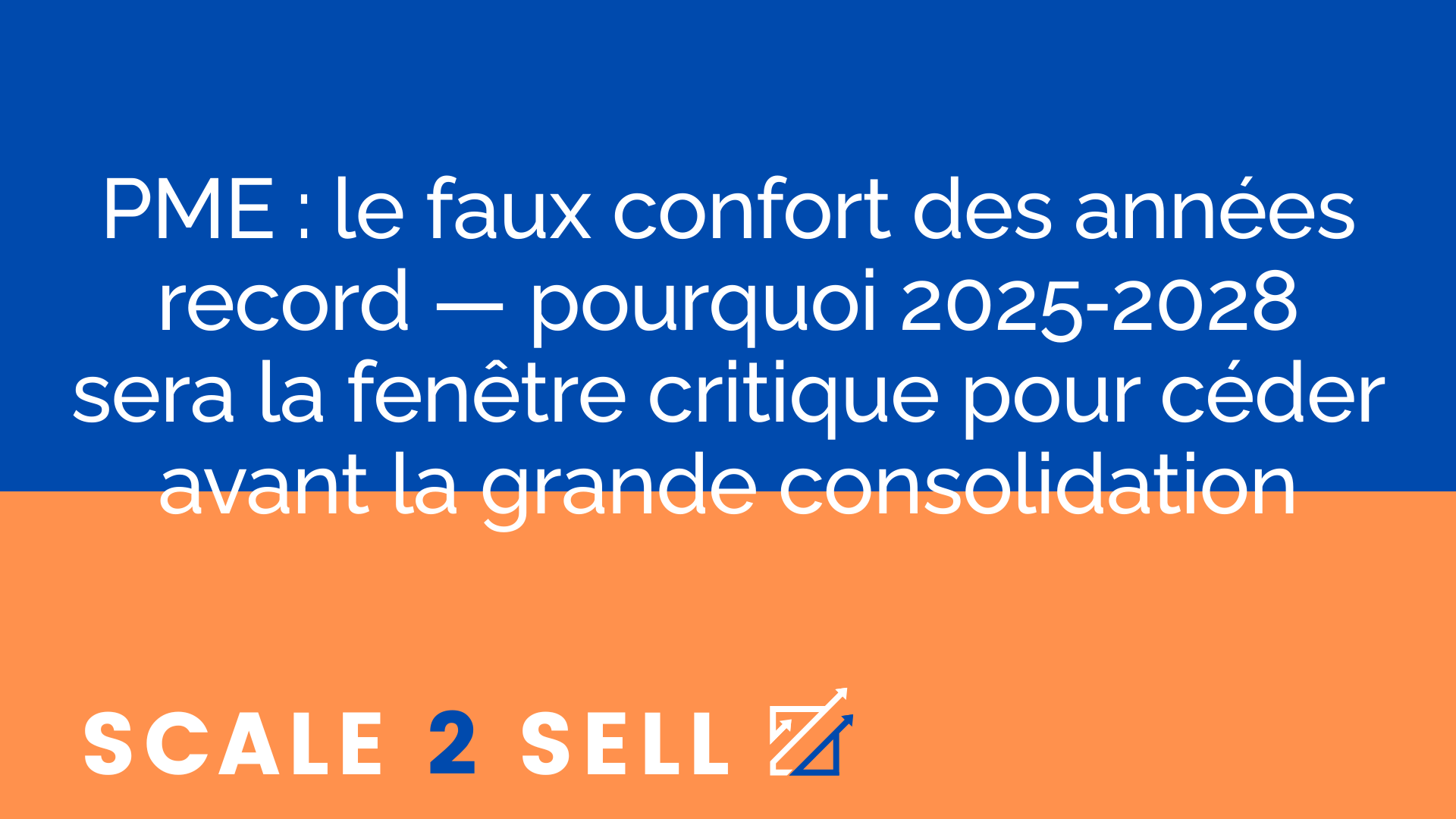 PME : le faux confort des années record — pourquoi 2025‑2028 sera la fenêtre critique pour céder avant la grande consolidation