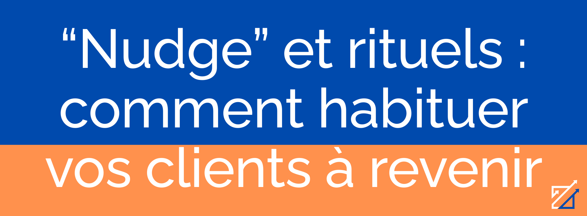 “Nudge” et rituels : comment habituer vos clients à revenir