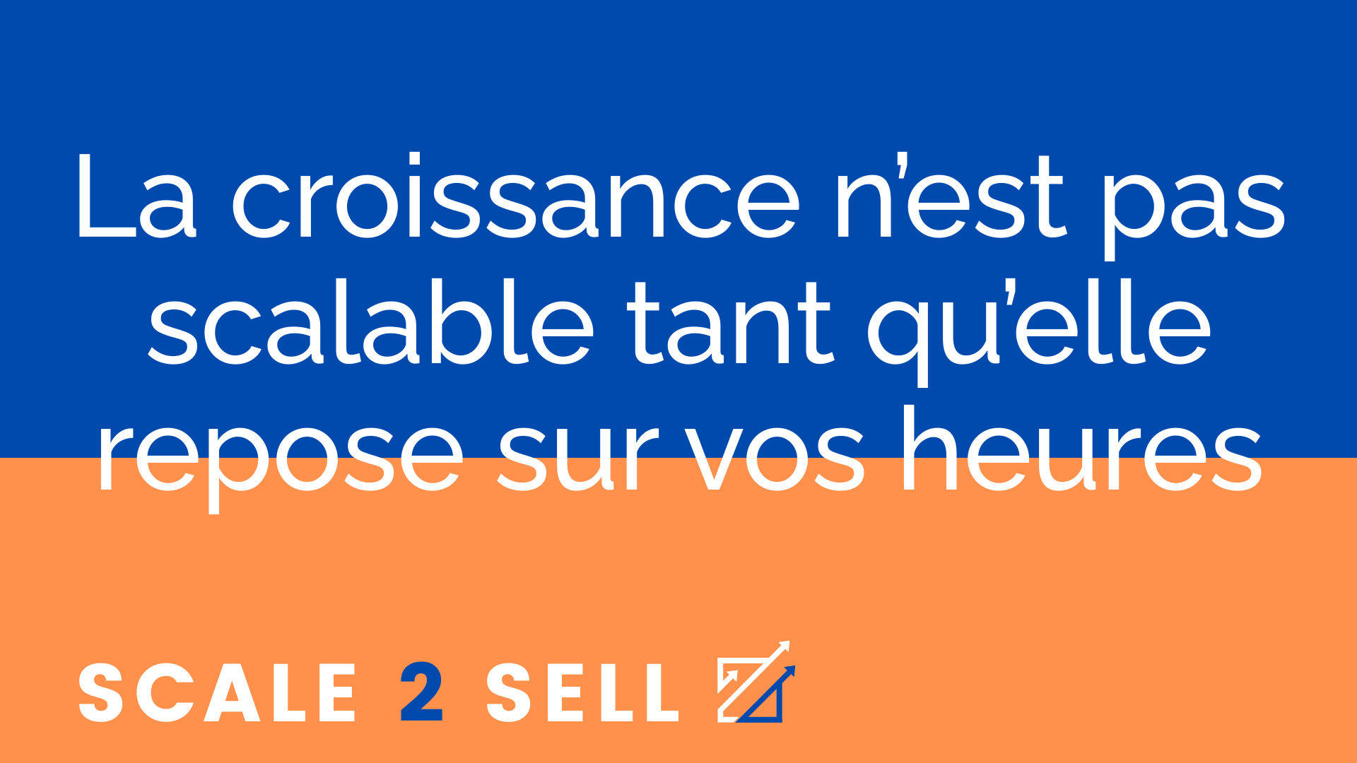 La croissance n’est pas scalable tant qu’elle repose sur vos heures