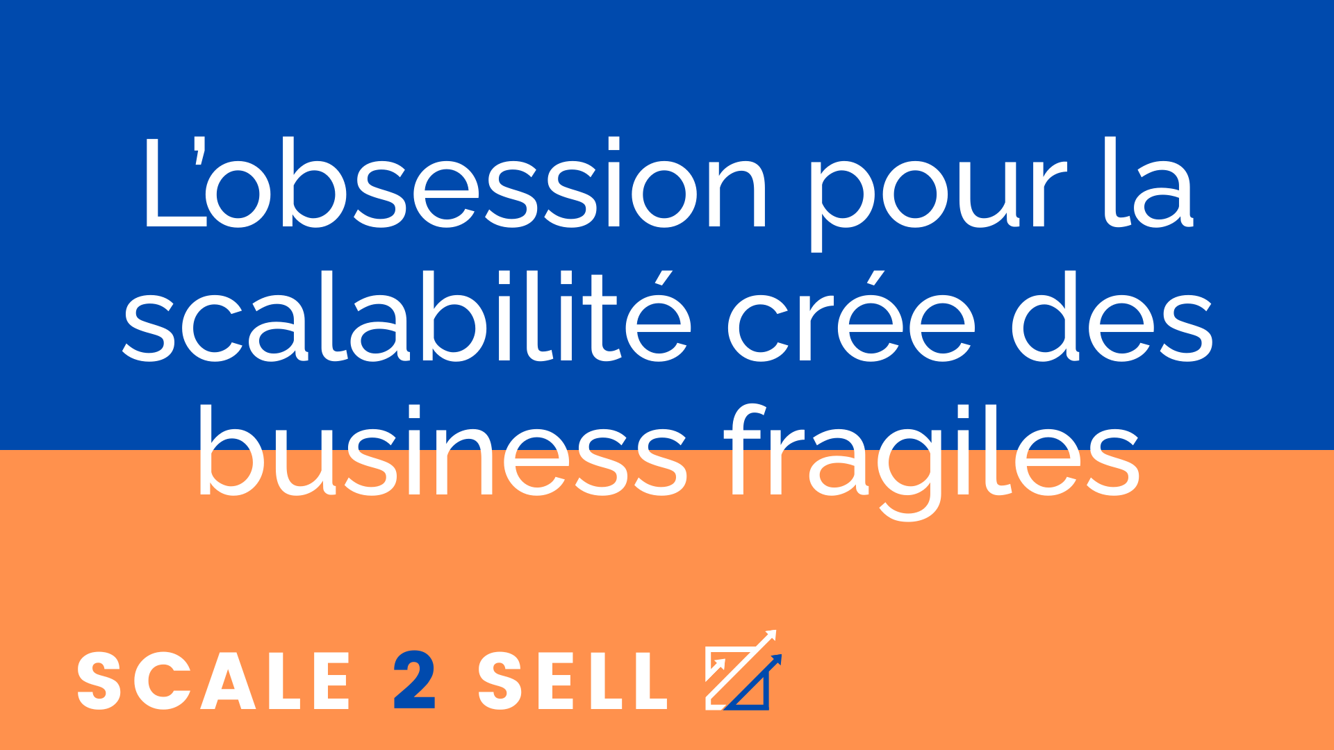 L’obsession pour la scalabilité crée des business fragiles