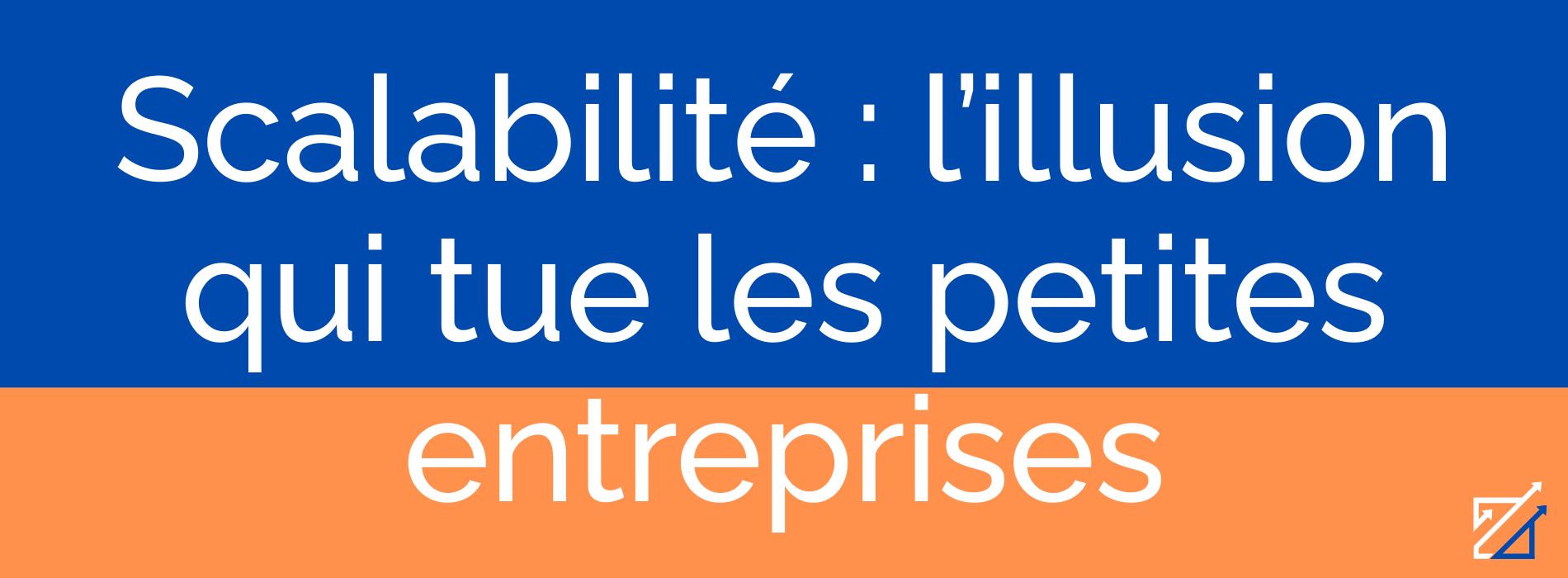 Scalabilité : l’illusion qui tue les petites entreprises
