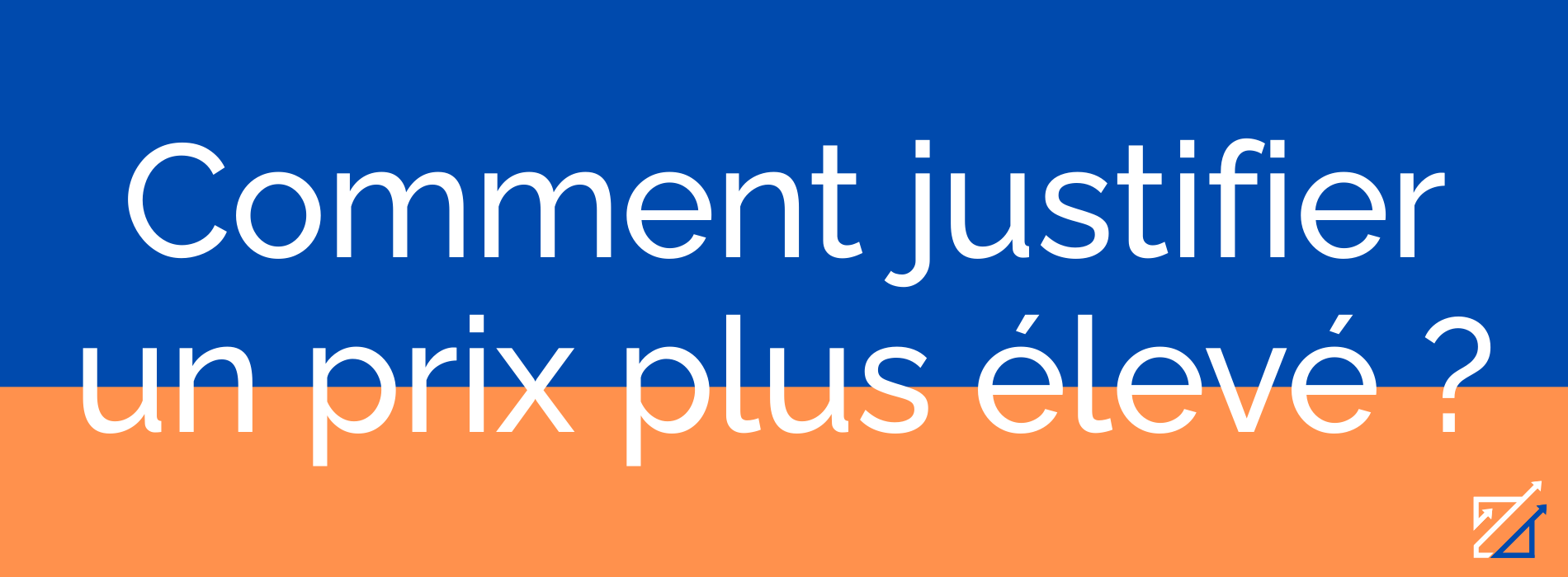 Comment justifier un prix plus élevé ?