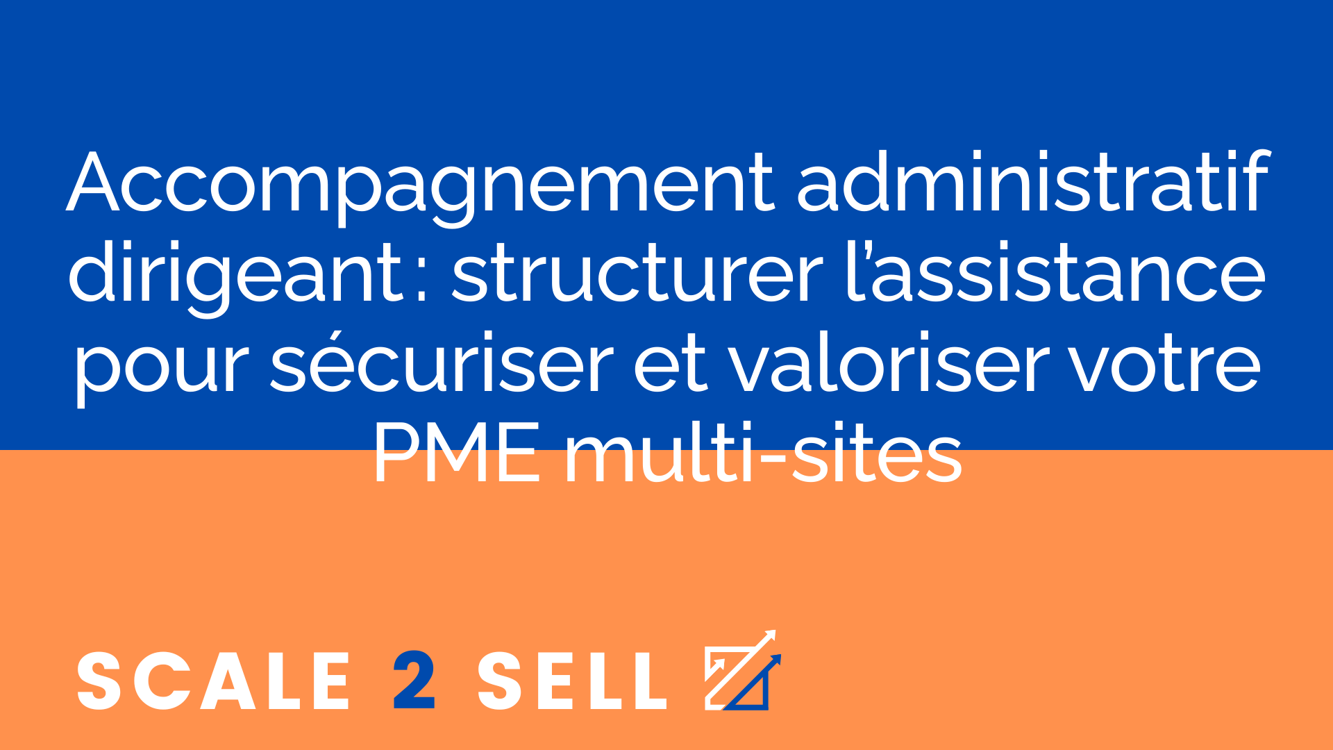 Accompagnement administratif dirigeant : structurer l’assistance pour sécuriser et valoriser votre PME multi-sites