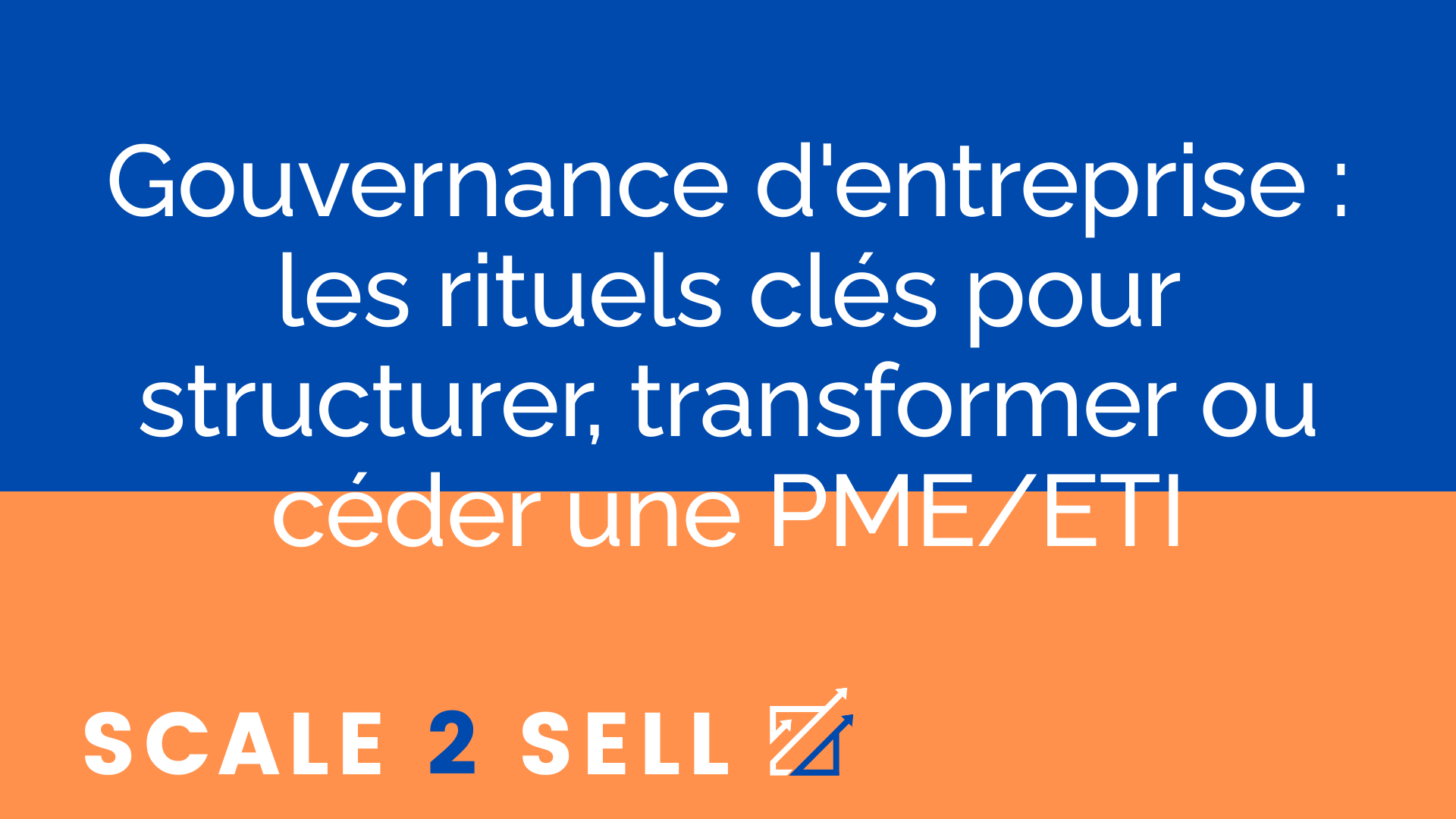 Gouvernance d'entreprise : les rituels clés pour structurer, transformer ou céder une PME/ETI