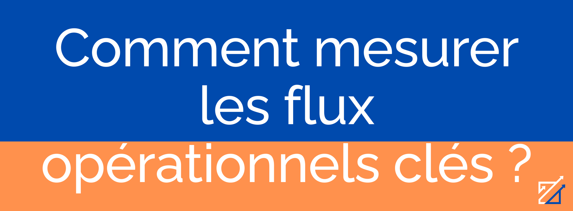 Comment mesurer les flux opérationnels clés ?