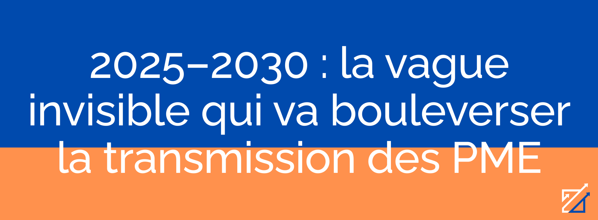 2025–2030 : la vague invisible qui va bouleverser la transmission des PME