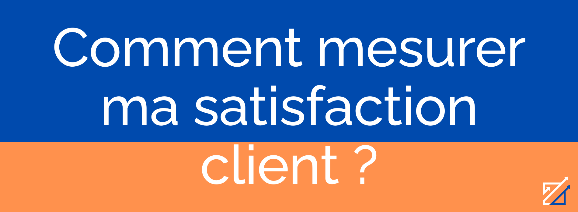Comment mesurer ma satisfaction client ?