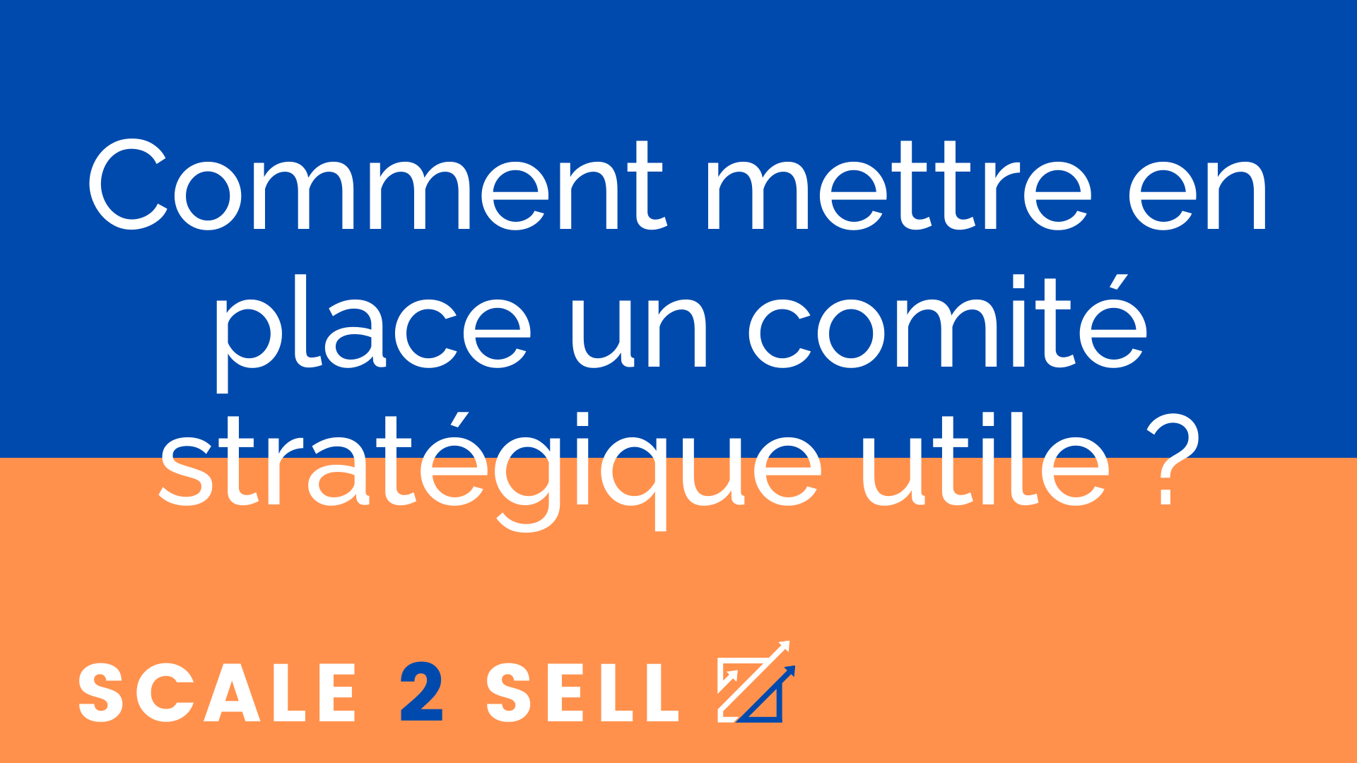 Comment mettre en place un comité stratégique utile ?