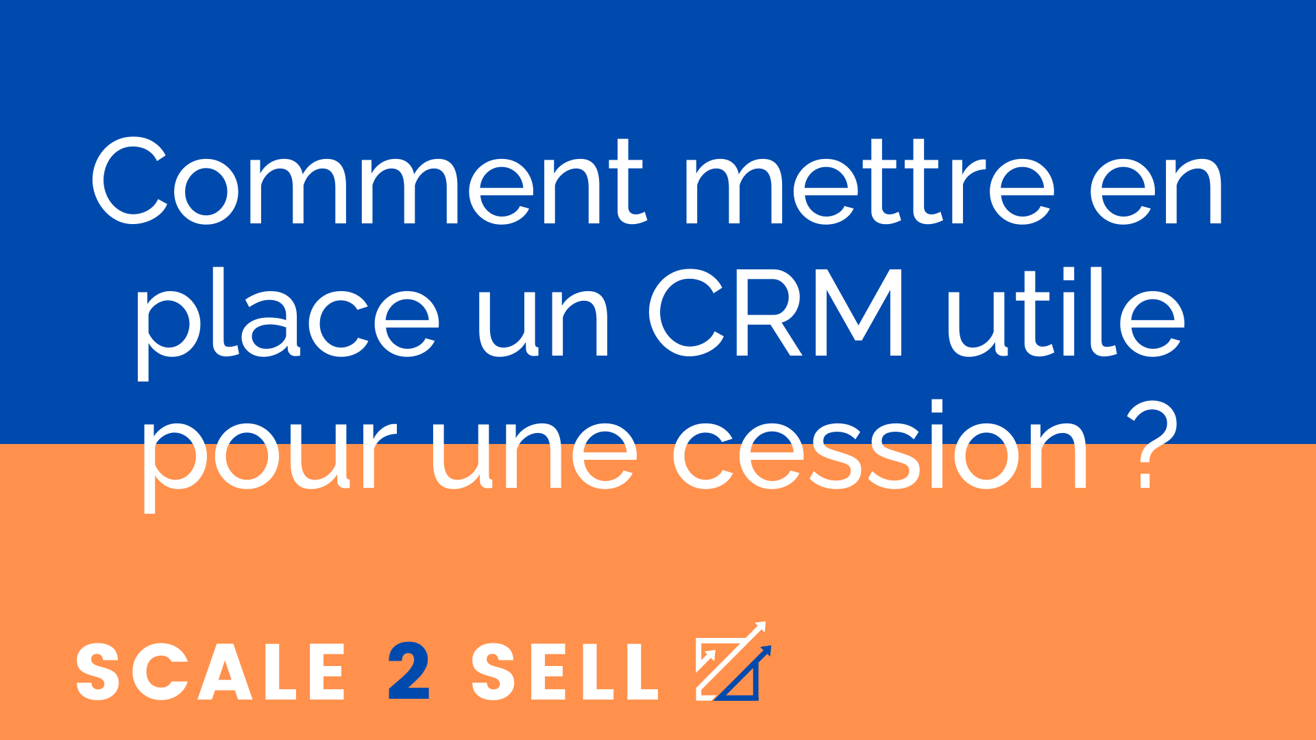 Comment mettre en place un CRM utile pour une cession ?