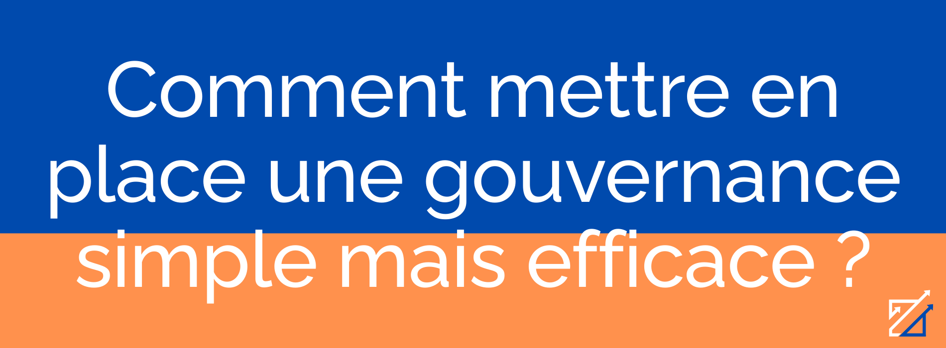 Comment mettre en place une gouvernance simple mais efficace ?